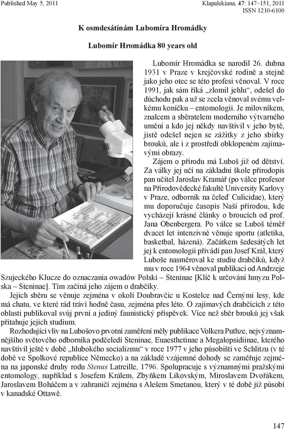 V roce 1991, jak sám říká zlomil jehlu, odešel do důchodu pak a už se zcela věnoval svému velkému koníčku entomologii.