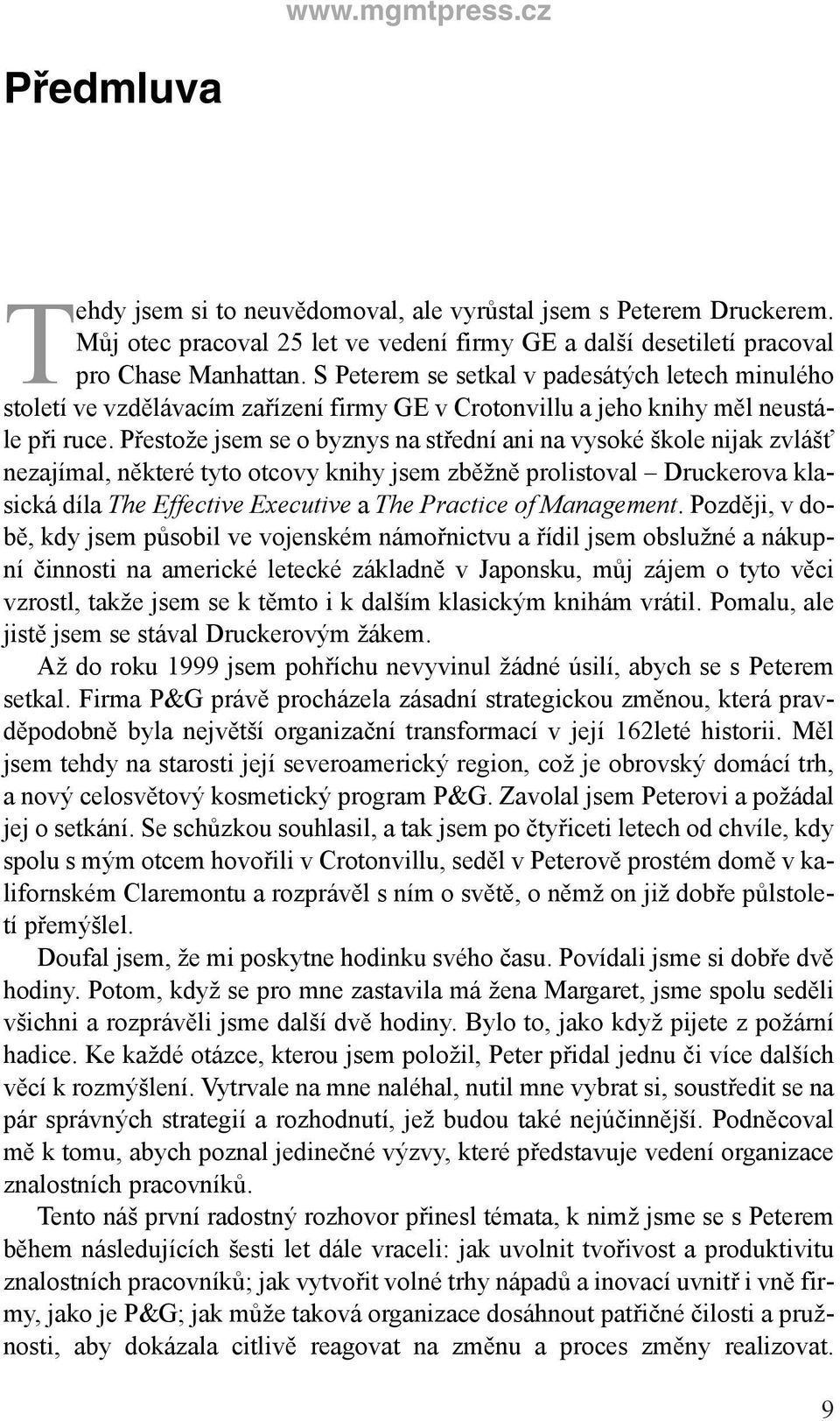 Přestože jsem se o byznys na střední ani na vysoké škole nijak zvlášť nezajímal, některé tyto otcovy knihy jsem zběžně prolistoval Druckerova klasická díla The Effective Executive a The Practice of