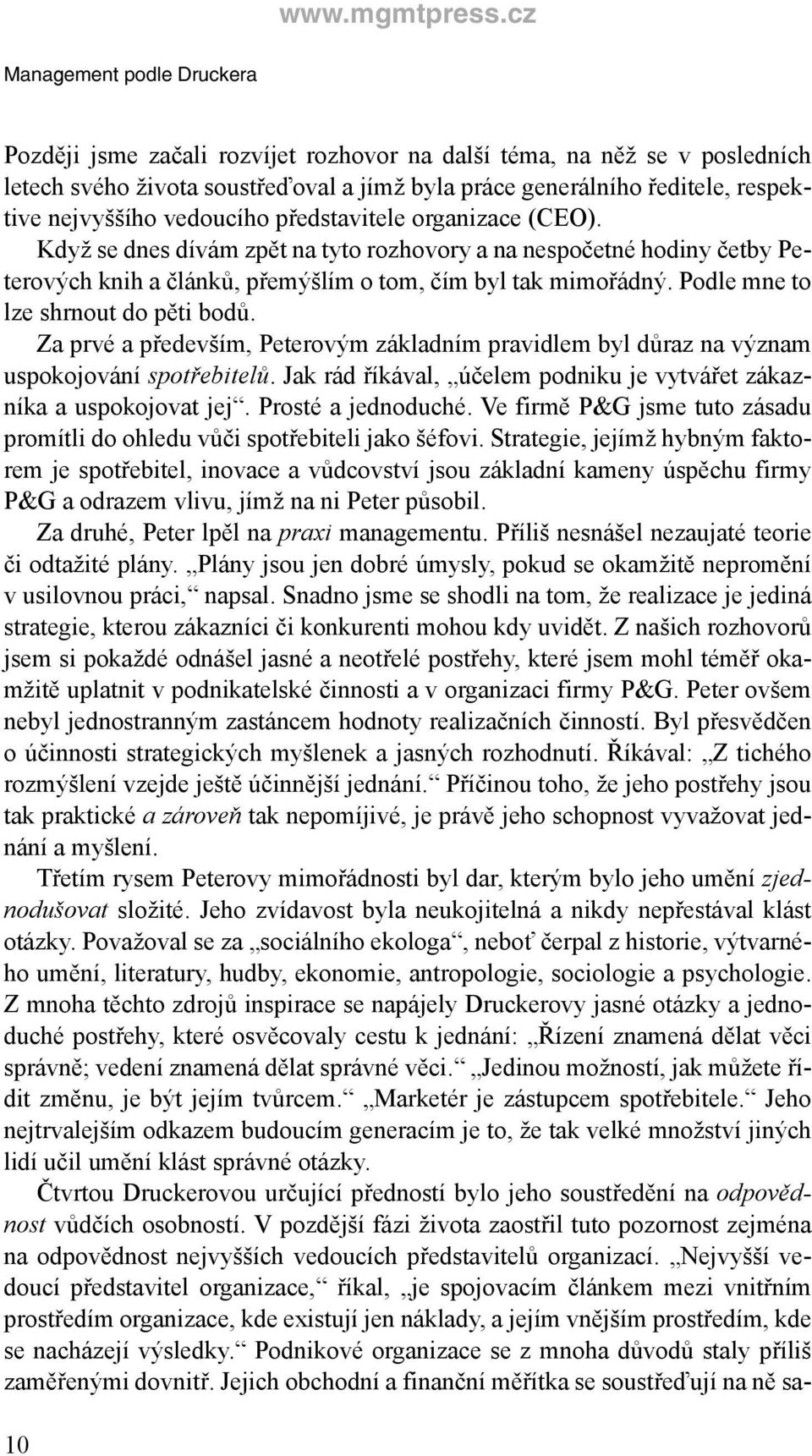 Podle mne to lze shrnout do pěti bodů. Za prvé a především, Peterovým základním pravidlem byl důraz na význam uspokojování spotřebitelů.