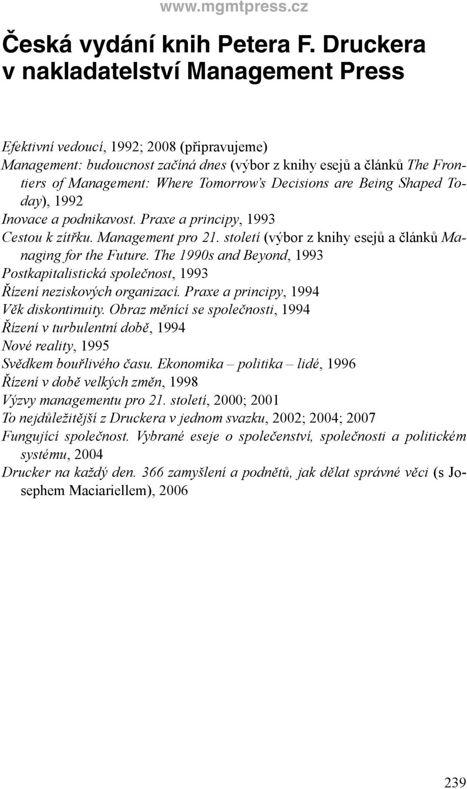 Decisions are Being Shaped Today), 1992 Inovace a podnikavost. Praxe a principy, 1993 Cestou k zítřku. Management pro 21. století (výbor z knihy esejů a článků Managing for the Future.