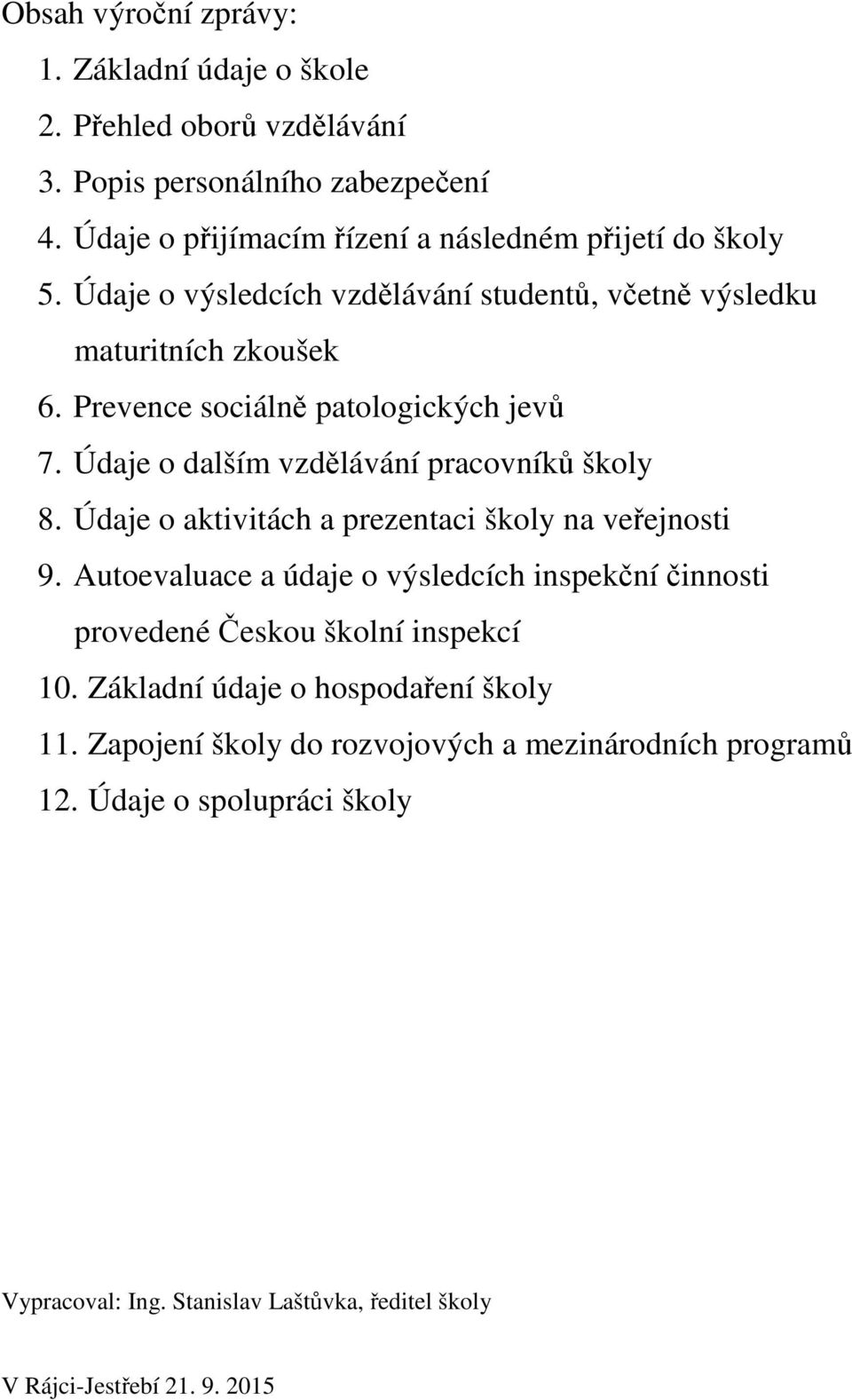 Údaje o aktivitách a prezentaci školy na veřejnosti 9. Autoevaluace a údaje o výsledcích inspekční činnosti provedené Českou školní inspekcí 10.