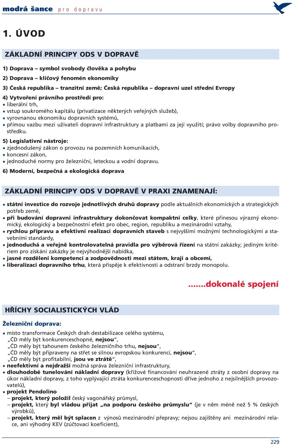 Vytvoření právního prostředí pro: liberální trh, vstup soukromého kapitálu (privatizace některých veřejných služeb), vyrovnanou ekonomiku dopravních systémů, přímou vazbu mezi uživateli dopravní