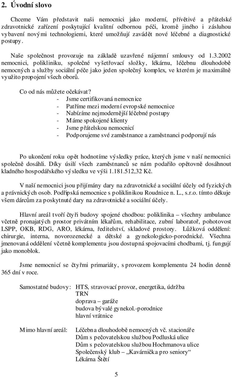 2002 nemocnici, polikliniku, společné vyšetřovací složky, lékárnu, léčebnu dlouhodobě nemocných a služby sociální péče jako jeden společný komplex, ve kterém je maximálně využito propojení všech