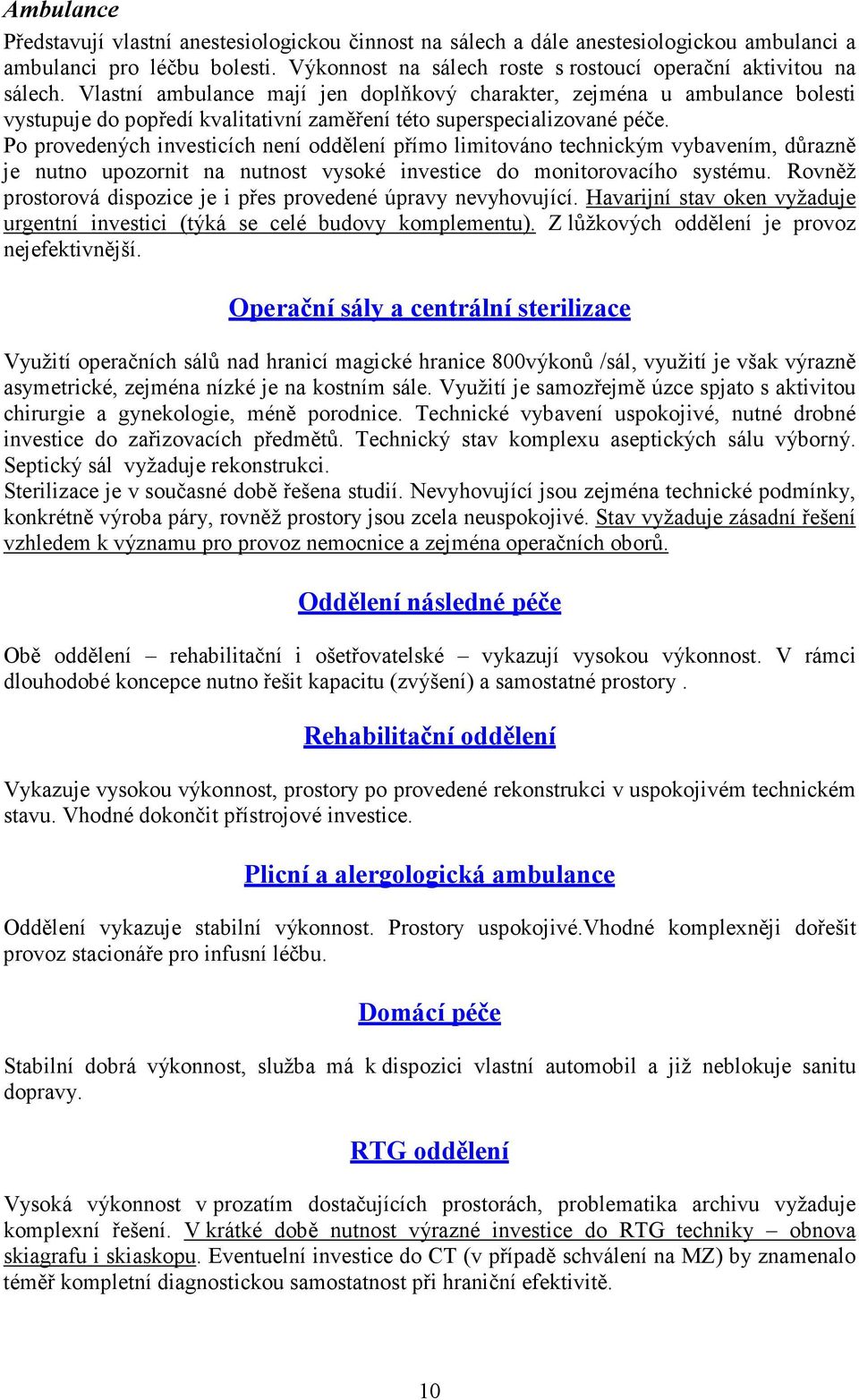 Po provedených investicích není oddělení přímo limitováno technickým vybavením, důrazně je nutno upozornit na nutnost vysoké investice do monitorovacího systému.