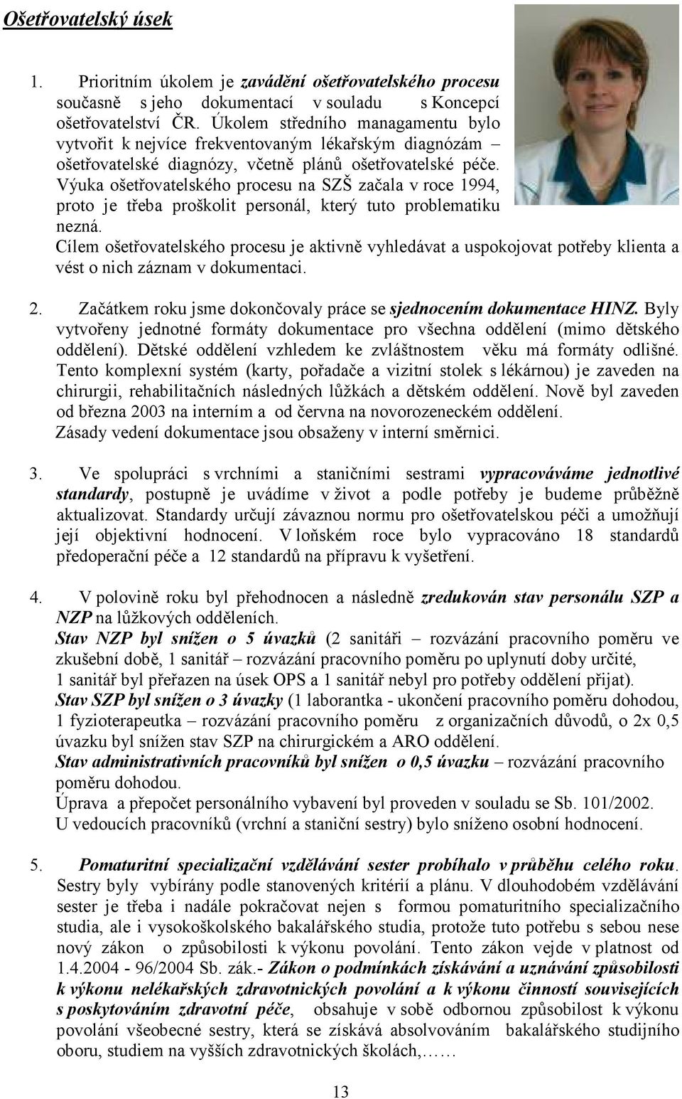 Výuka ošetřovatelského procesu na SZŠ začala v roce 1994, proto je třeba proškolit personál, který tuto problematiku nezná.