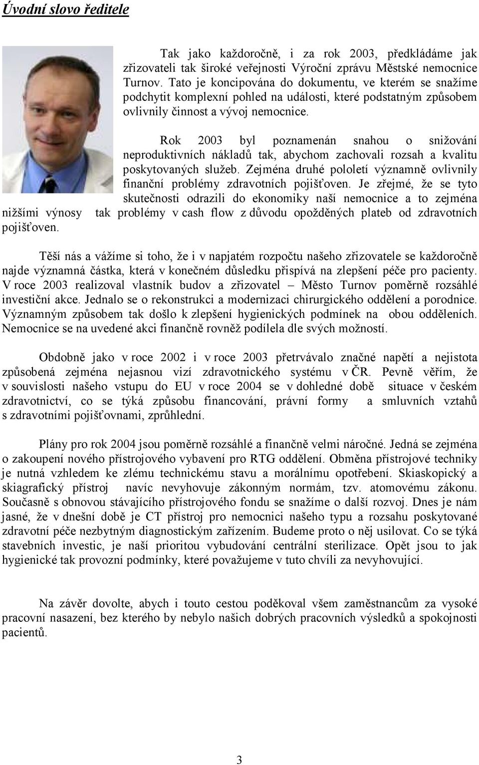 Rok 2003 byl poznamenán snahou o snižování neproduktivních nákladů tak, abychom zachovali rozsah a kvalitu poskytovaných služeb.