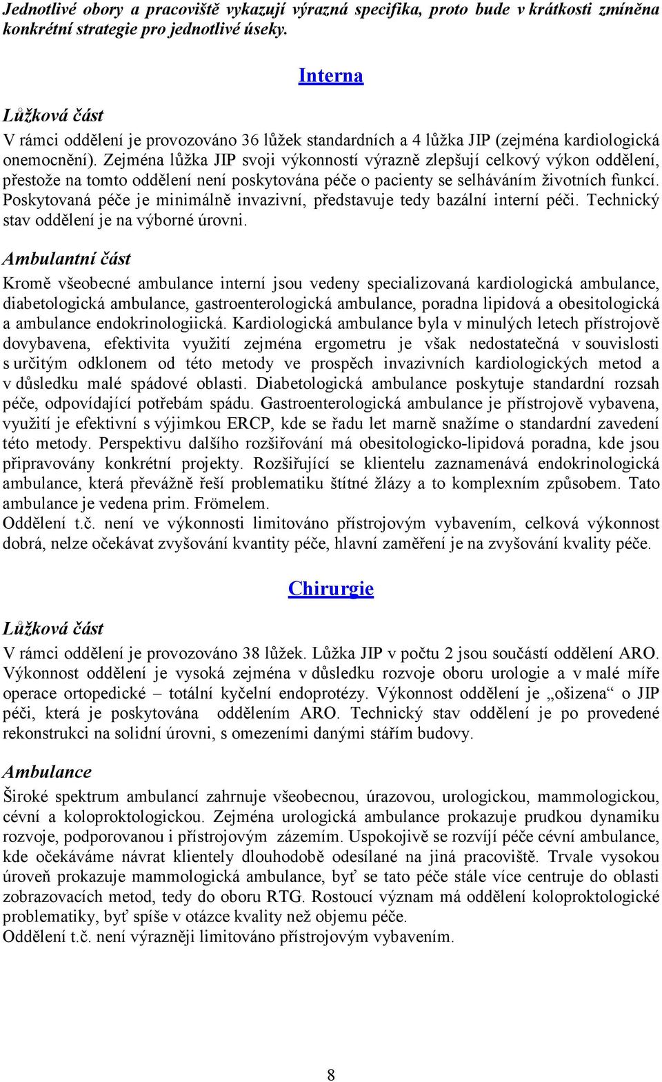 Zejména lůžka JIP svoji výkonností výrazně zlepšují celkový výkon oddělení, přestože na tomto oddělení není poskytována péče o pacienty se selháváním životních funkcí.