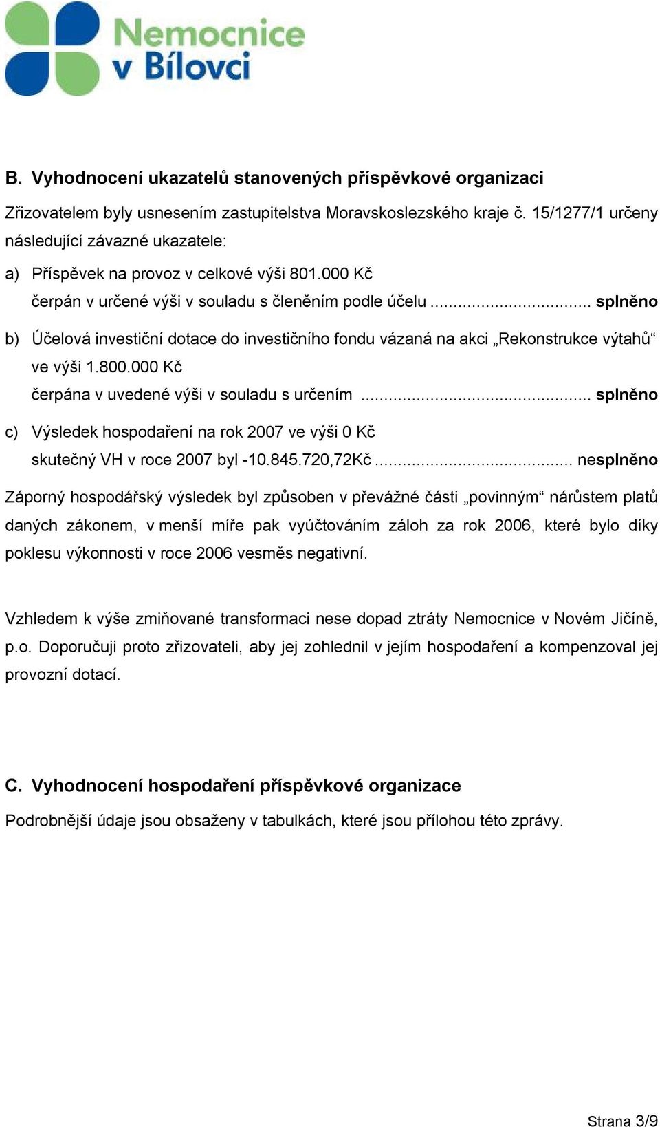 .. splněno b) Účelová investiční dotace do investičního fondu vázaná na akci Rekonstrukce výtahů ve výši 1.800.000 Kč čerpána v uvedené výši v souladu s určením.