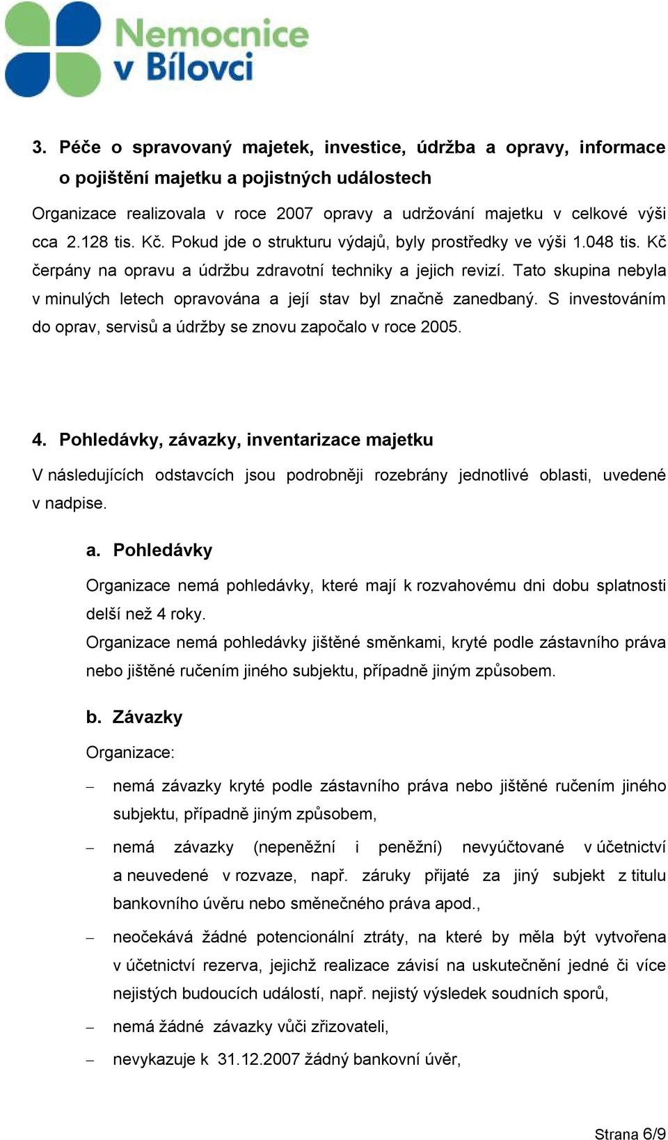 Tato skupina nebyla v minulých letech opravována a její stav byl značně zanedbaný. S investováním do oprav, servisů a údržby se znovu započalo v roce 2005. 4.