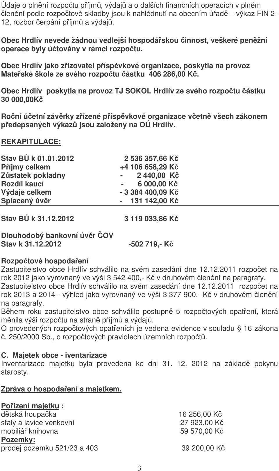 Obec Hrdlív jako zizovatel píspvkové organizace, poskytla na provoz Mateské škole ze svého rozpotu ástku 406 286,00 K.