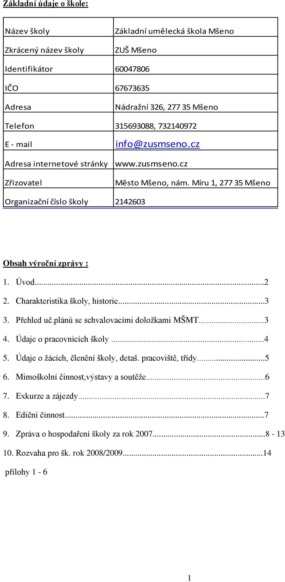 ..2 2. Charakteristika školy, historie...3 3. Přehled uč.plánů se schvalovacími doloţkami MŠMT...3 4. Údaje o pracovnících školy...4 5. Údaje o ţácích, členění školy, detaš. pracoviště, třídy.