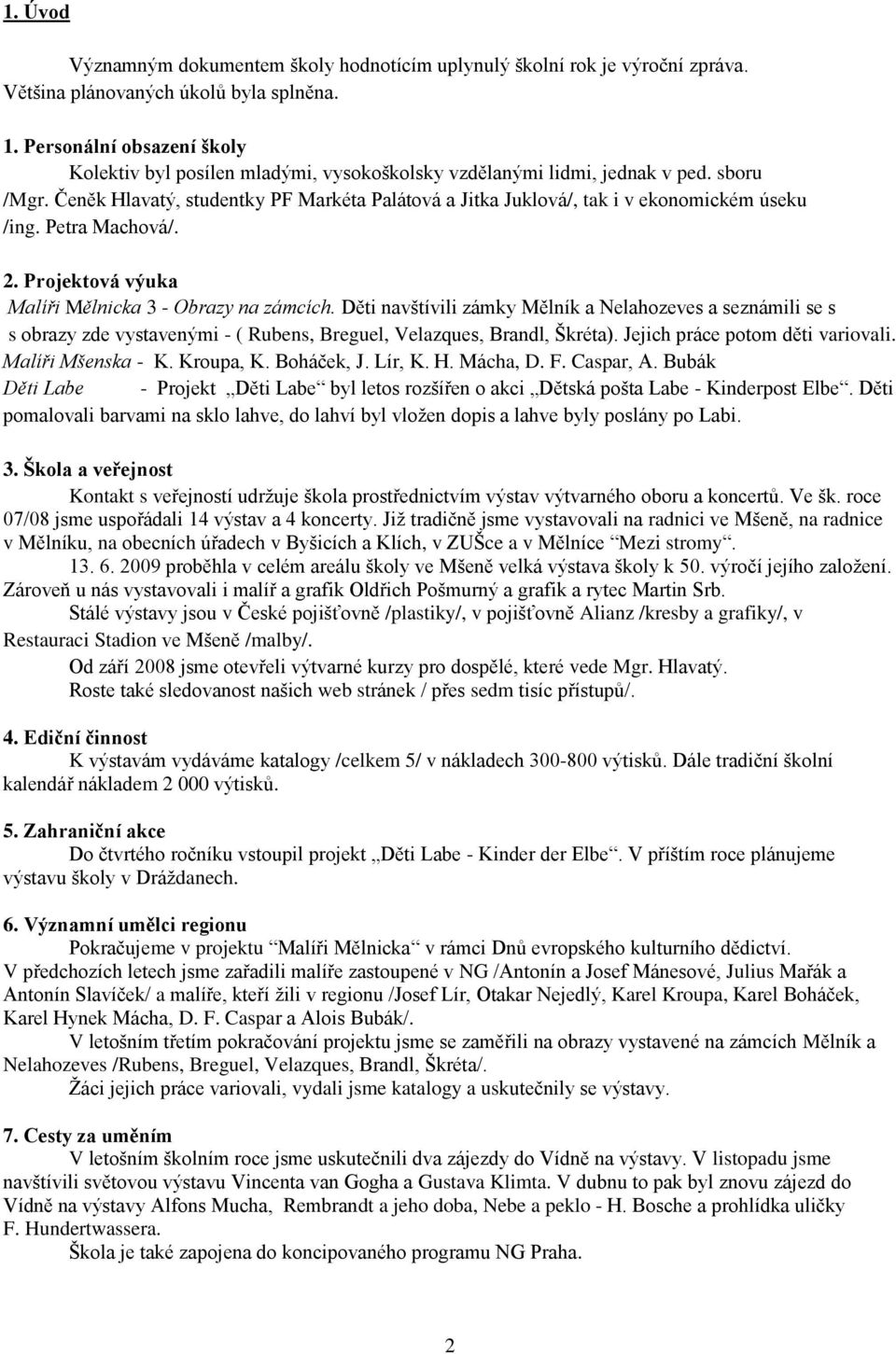 Čeněk Hlavatý, studentky PF Markéta Palátová a Jitka Juklová/, tak i v ekonomickém úseku /ing. Petra Machová/. 2. Projektová výuka Malíři Mělnicka 3 - Obrazy na zámcích.