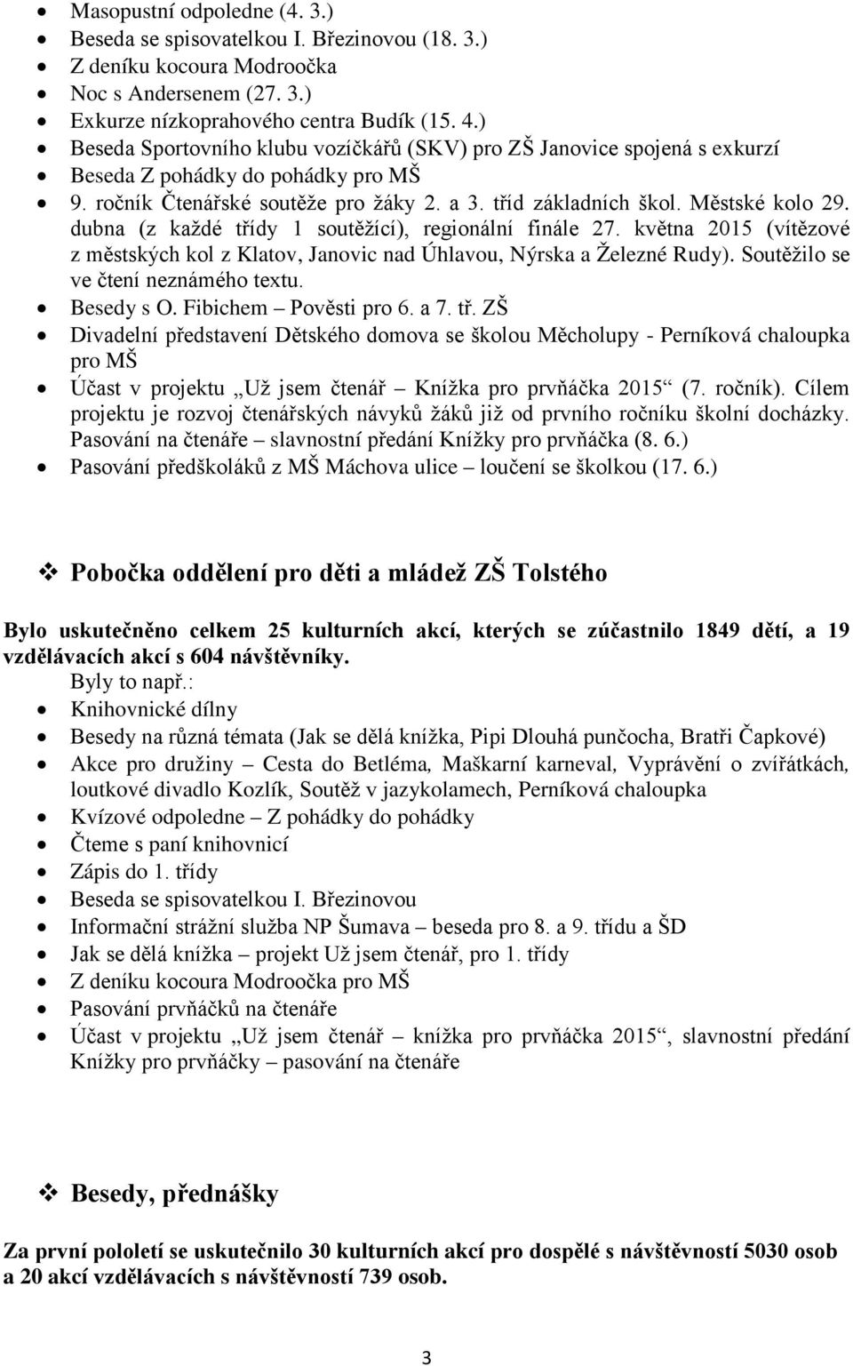 dubna (z každé třídy 1 soutěžící), regionální finále 27. května 2015 (vítězové z městských kol z Klatov, Janovic nad Úhlavou, Nýrska a Železné Rudy). Soutěžilo se ve čtení neznámého textu. Besedy s O.