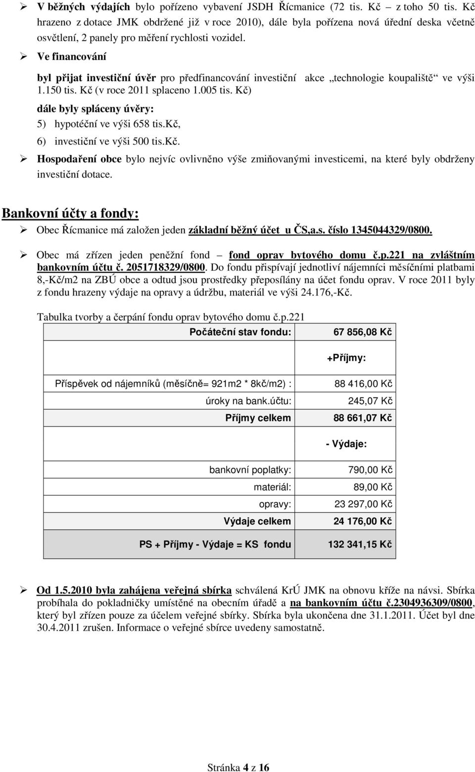 Ve financování byl přijat investiční úvěr pro předfinancování investiční akce technologie koupaliště ve výši 1.150 tis. Kč (v roce 2011 splaceno 1.005 tis.