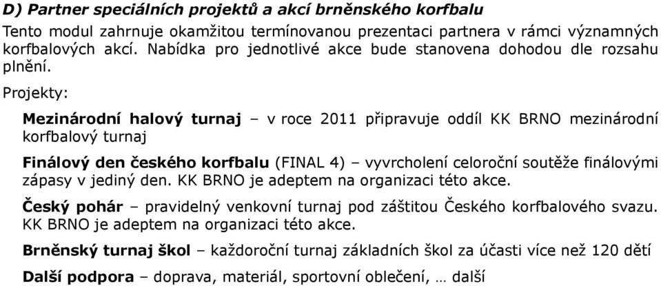 Projekty: Mezinárodní halový turnaj v roce 2011 připravuje oddíl KK BRNO mezinárodní korfbalový turnaj Finálový den českého korfbalu (FINAL 4) vyvrcholení celoroční soutěže finálovými