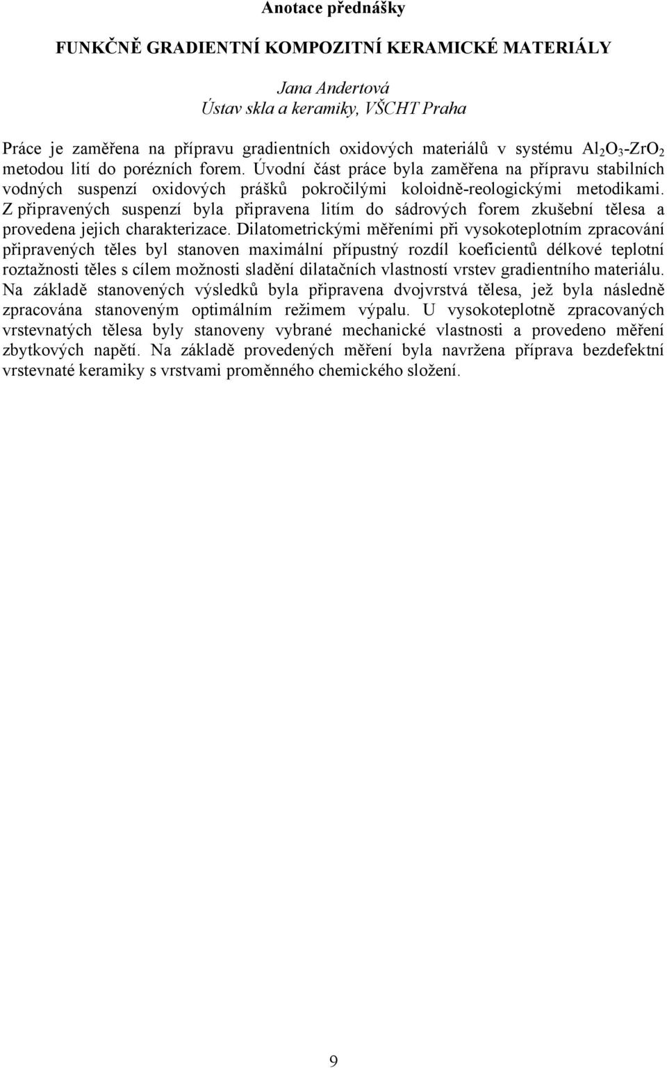 Z připravených suspenzí byla připravena litím do sádrových forem zkušební tělesa a provedena jejich charakterizace.