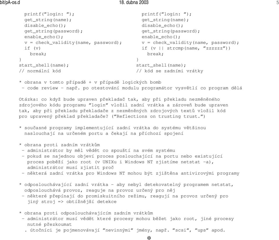 check_validity(name, password); v = check_validity(name, password); if (v) if (v strcmp(name, zzzzzz )) break; break; } } start_shell(name); start_shell(name); // normální kód // kód se zadními