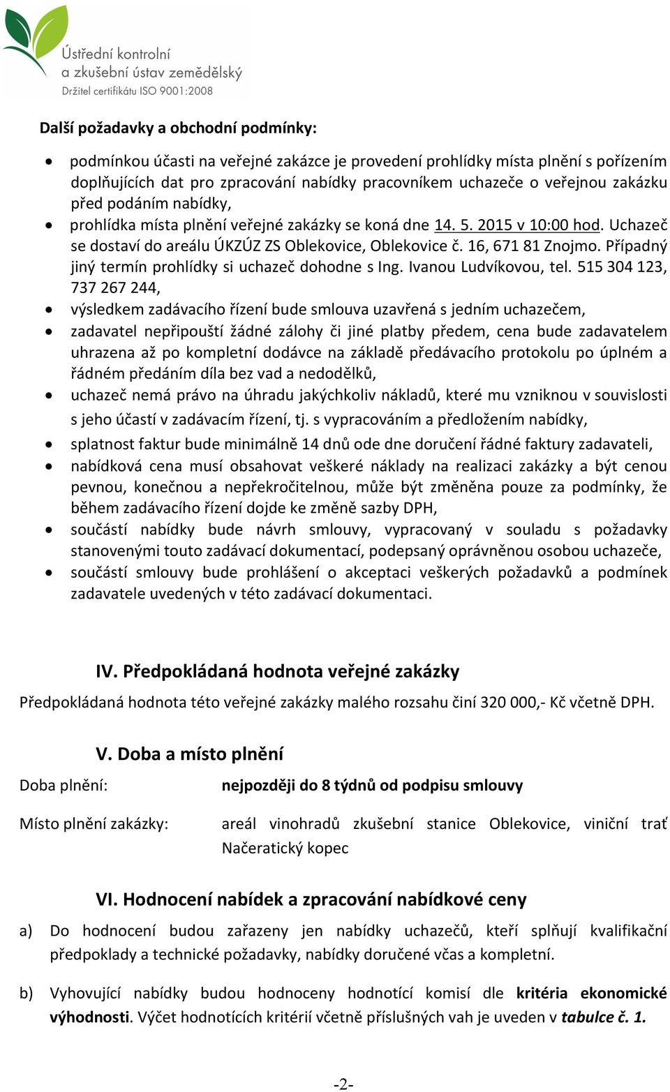 Případný jiný termín prohlídky si uchazeč dohodne s Ing. Ivanou Ludvíkovou, tel.