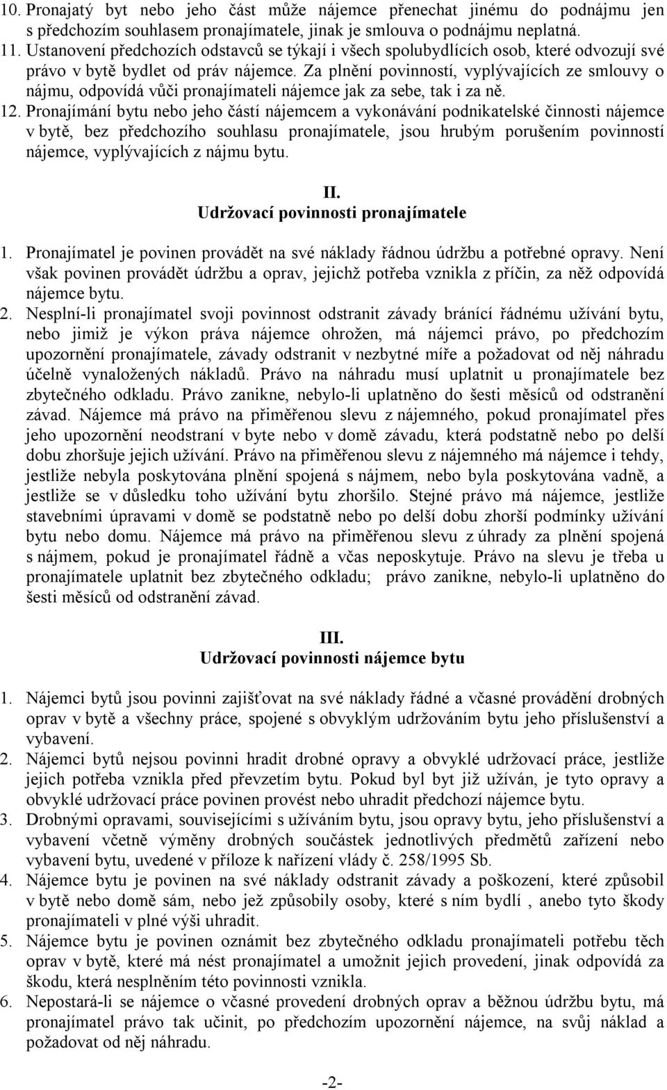 Za plnění povinností, vyplývajících ze smlouvy o nájmu, odpovídá vůči pronajímateli nájemce jak za sebe, tak i za ně. 12.