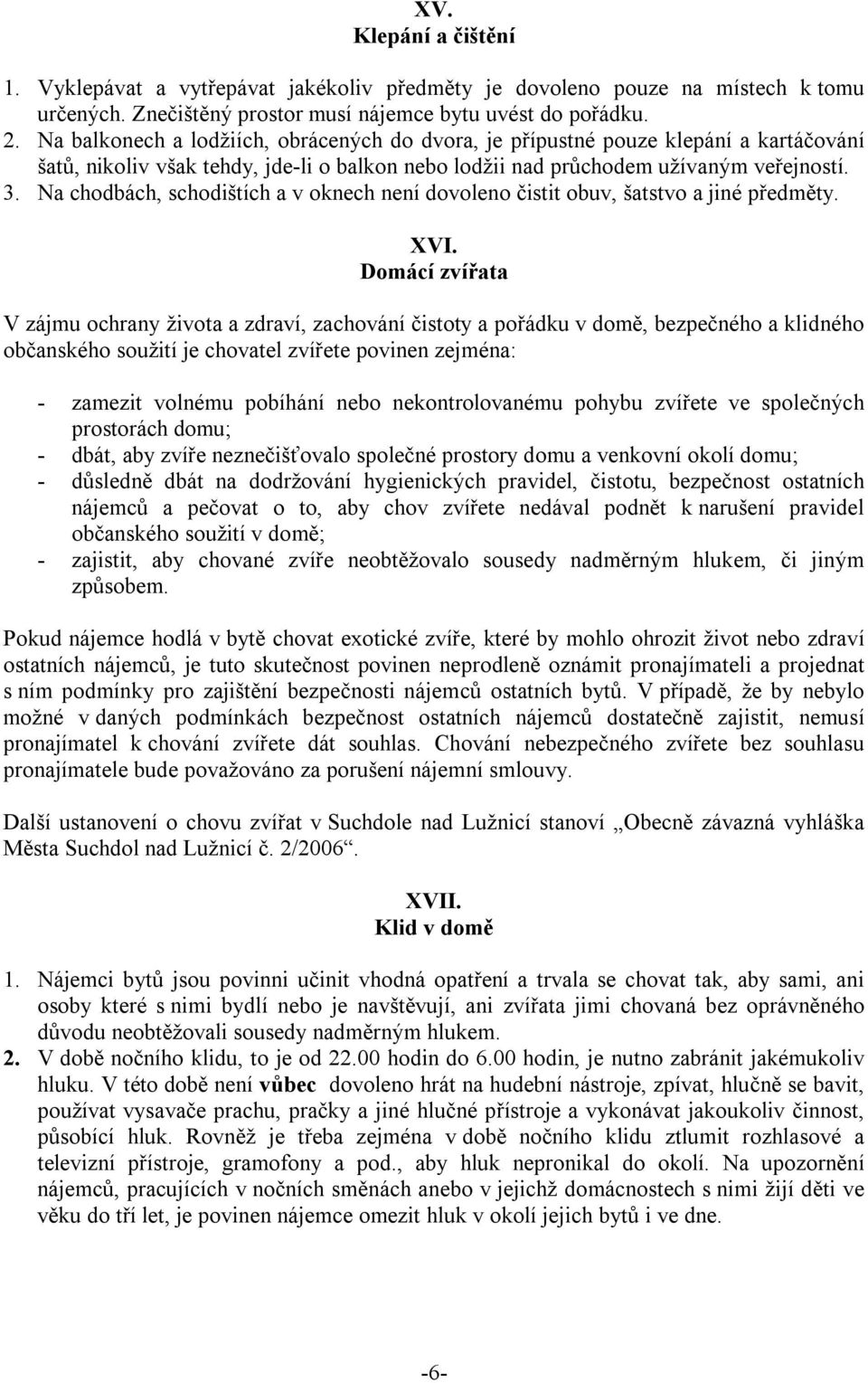 Na chodbách, schodištích a v oknech není dovoleno čistit obuv, šatstvo a jiné předměty. XVI.