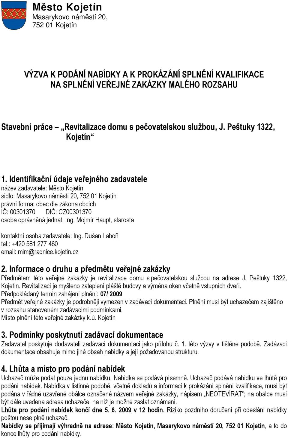 Identifikační údaje veřejného zadavatele název zadavatele: Město Kojetín sídlo: Masarykovo náměstí 20, 752 01 Kojetín právní forma: obec dle zákona obcích IČ: 00301370 DIČ: CZ00301370 osoba oprávněná