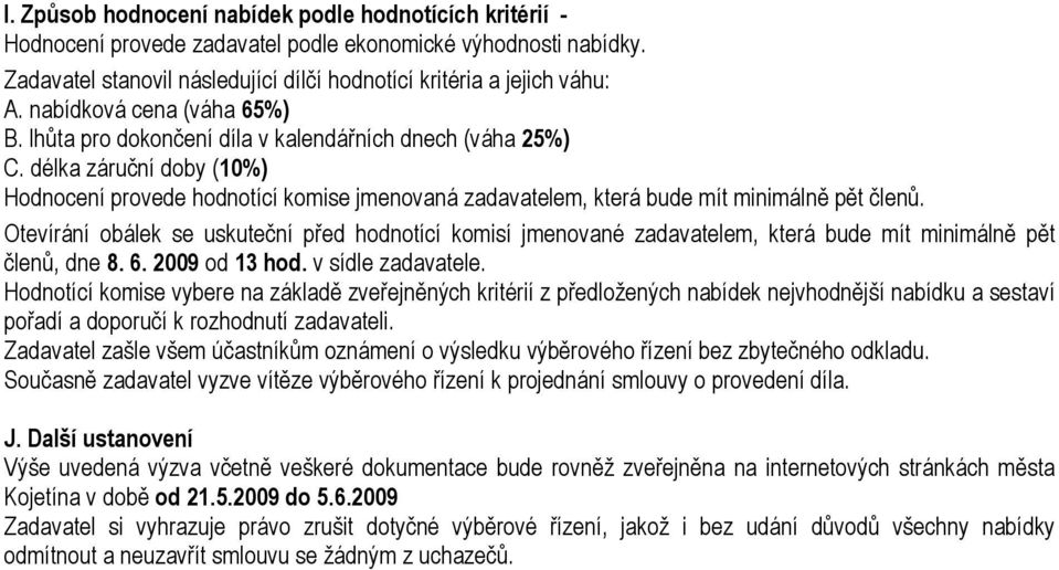 délka záruční doby (10%) Hodnocení provede hodnotící komise jmenovaná zadavatelem, která bude mít minimálně pět členů.