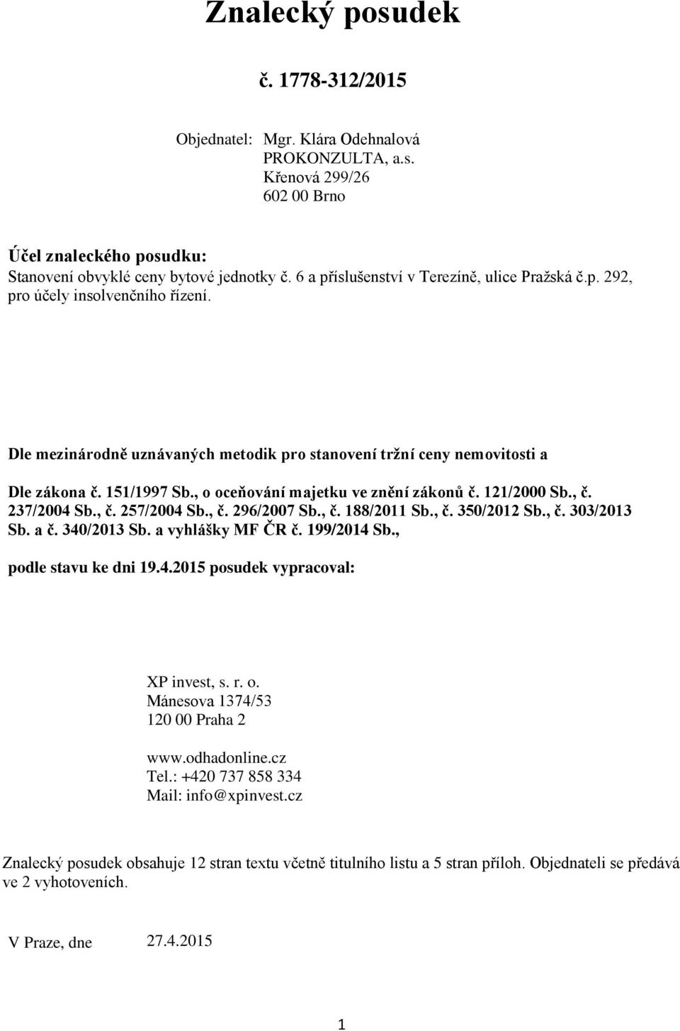 , o oceňování majetku ve znění zákonů č. 121/2000 Sb., č. 237/2004 Sb., č. 257/2004 Sb., č. 296/2007 Sb., č. 188/2011 Sb., č. 350/2012 Sb., č. 303/2013 Sb. a č. 340/2013 Sb. a vyhlášky MF ČR č.