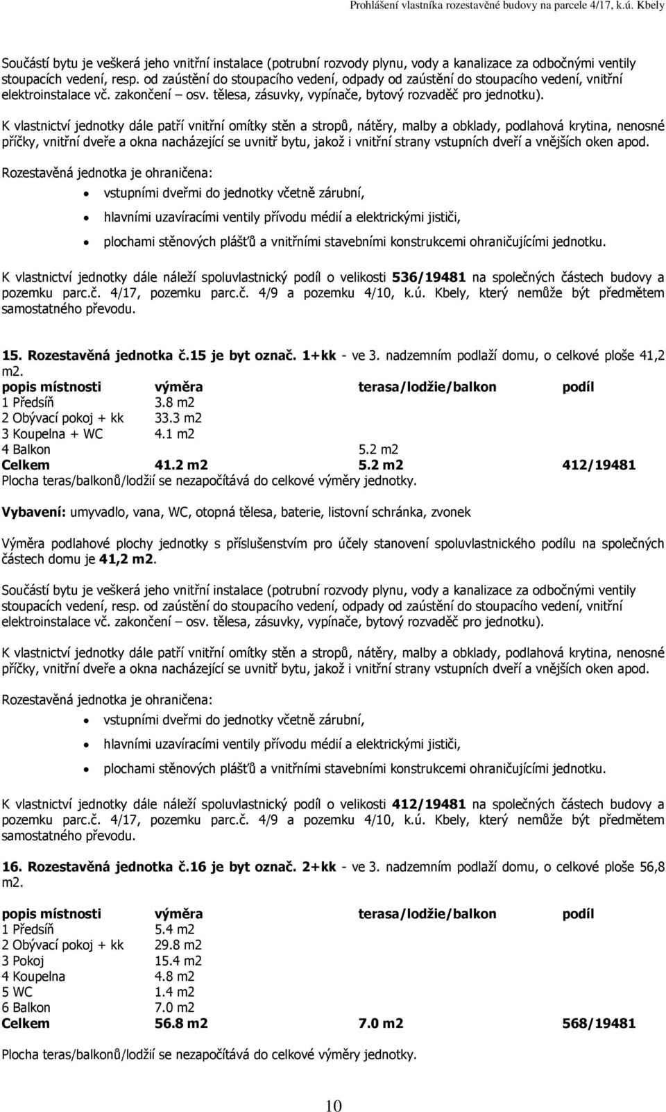 2 m2 412/19481 částech domu je 41,2 K vlastnictví jednotky dále náleží spoluvlastnický podíl o velikosti 412/19481 na společných částech budovy a 16. Rozestavěná jednotka č.