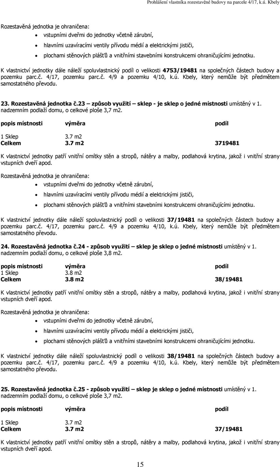 7 m2 3719481 K vlastnictví jednotky patří vnitřní omítky stěn a stropů, nátěry a malby, podlahová krytina, jakož i vnitřní strany vstupních dveří apod.