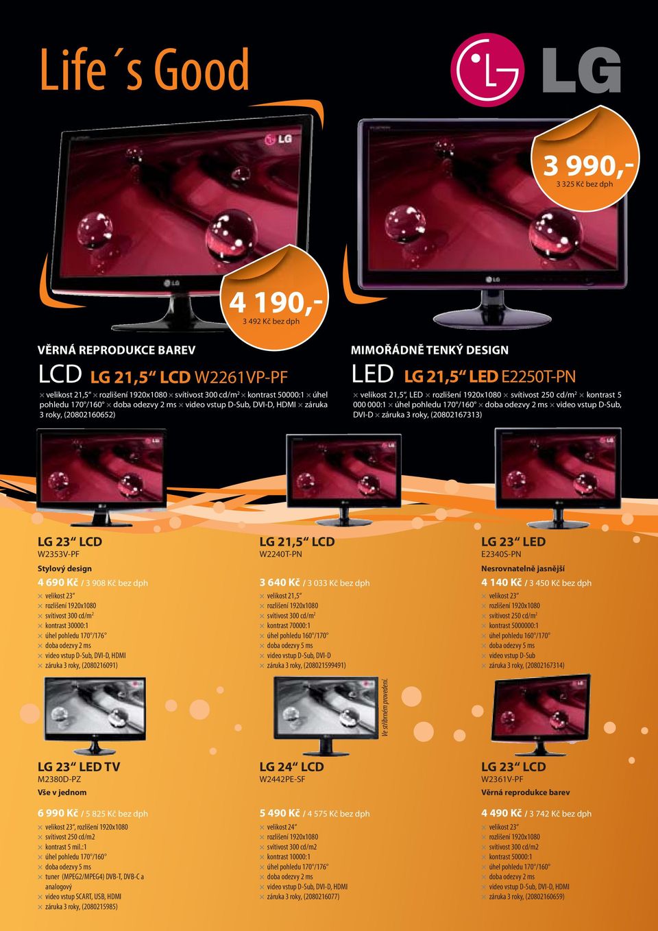 (2080216091) LG 21,5 LCD W2240T-PN 3 640 Kč / 3 033 Kč bez dph úhel pohledu 160 /170, DVI-D záruka 3 roky, (208021599491) LG 23 LED E2340S-PN Nesrovnatelně jasnější 4 140 Kč / 3 450 Kč bez dph