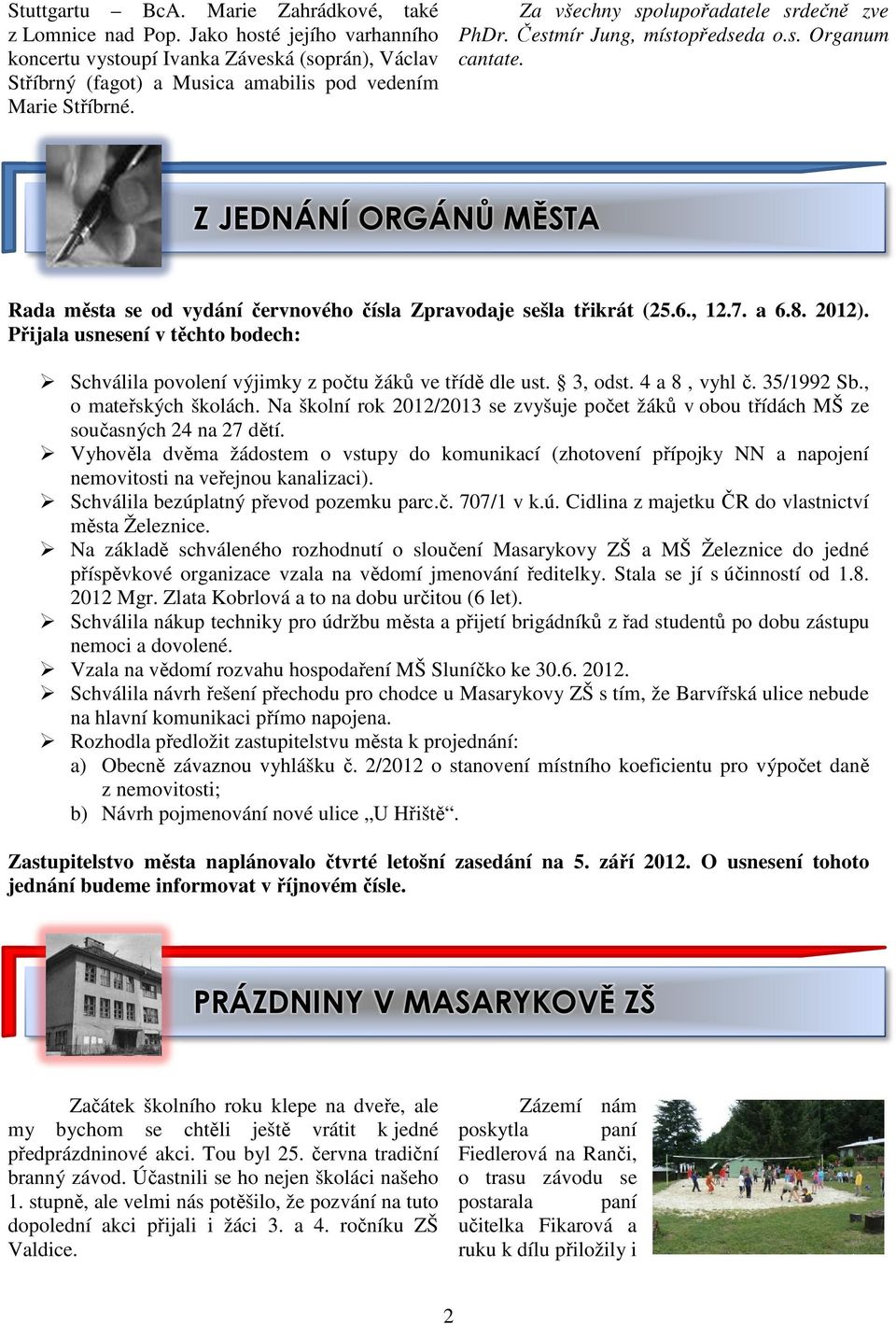 a 6.8. 2012). Přijala usnesení v těchto bodech: Schválila povolení výjimky z počtu žáků ve třídě dle ust. 3, odst. 4 a 8, vyhl č. 35/1992 Sb., o mateřských školách.