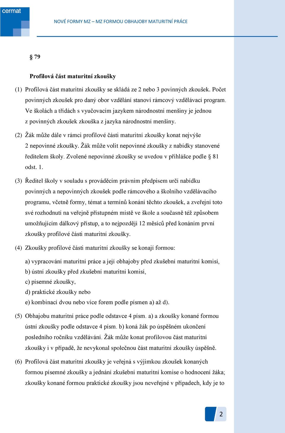 (2) Žák může dále v rámci profilové části maturitní zkoušky konat nejvýše 2 nepovinné zkoušky. Žák může volit nepovinné zkoušky z nabídky stanovené ředitelem školy.