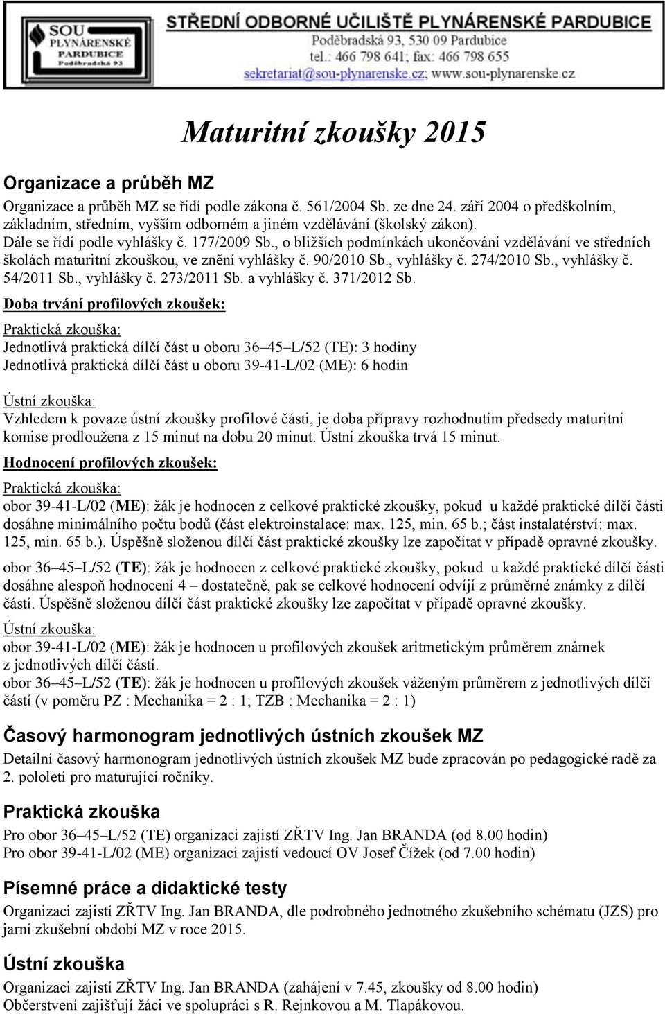 , o bližších podmínkách ukončování vzdělávání ve středních školách maturitní zkouškou, ve znění vyhlášky č. 90/2010 Sb., vyhlášky č. 274/2010 Sb., vyhlášky č. 54/2011 Sb., vyhlášky č. 273/2011 Sb.