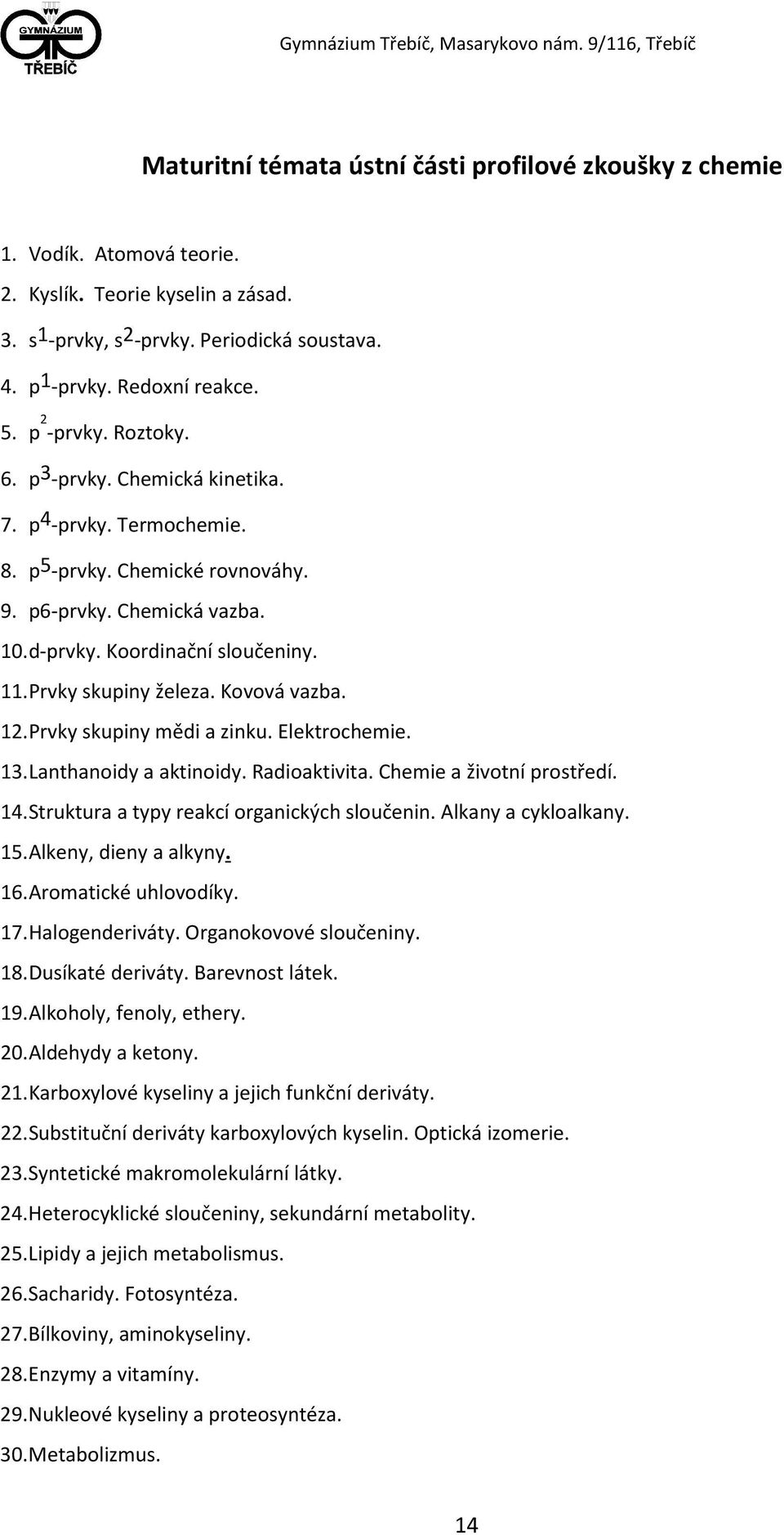 Prvky skupiny železa. Kovová vazba. 12. Prvky skupiny mědi a zinku. Elektrochemie. 13. Lanthanoidy a aktinoidy. Radioaktivita. Chemie a životní prostředí. 14.