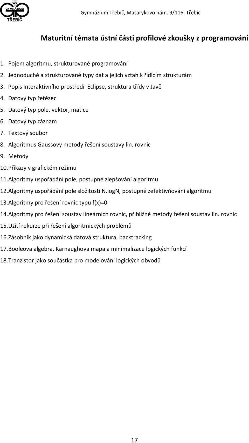 Algoritmus Gaussovy metody řešení soustavy lin. rovnic 9. Metody 10. Příkazy v grafickém režimu 11. Algoritmy uspořádání pole, postupné zlepšování algoritmu 12. Algoritmy uspořádání pole složitosti N.