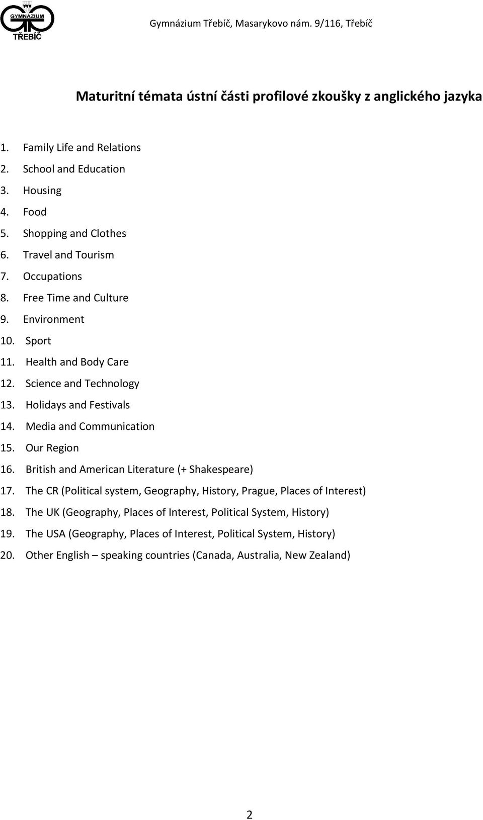 Media and Communication 15. Our Region 16. British and American Literature (+ Shakespeare) 17. The CR (Political system, Geography, History, Prague, Places of Interest) 18.