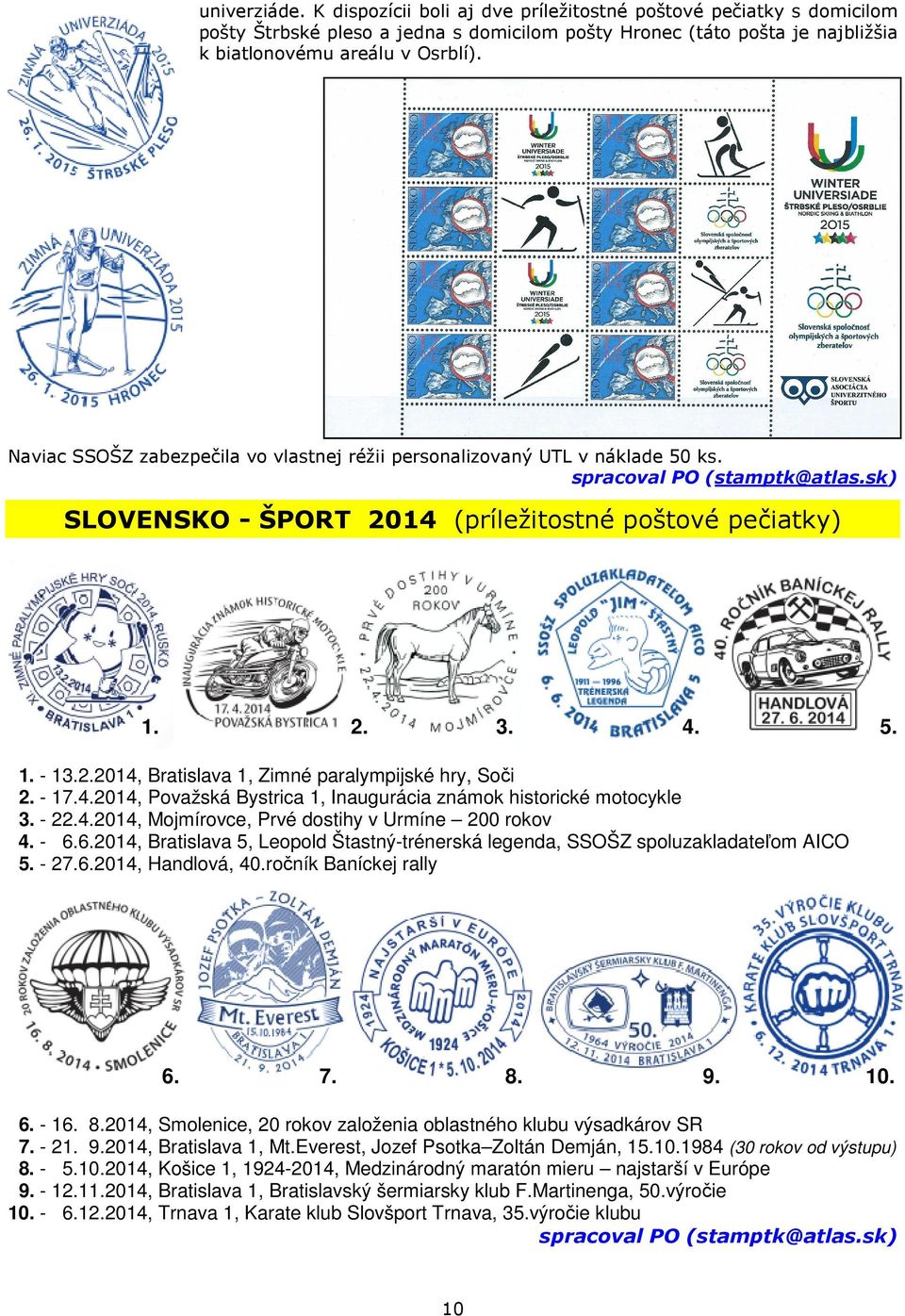 - 17.4.2014, Považská Bystrica 1, Inaugurácia známok historické motocykle 3. - 22.4.2014, Mojmírovce, Prvé dostihy v Urmíne 200 rokov 4. - 6.