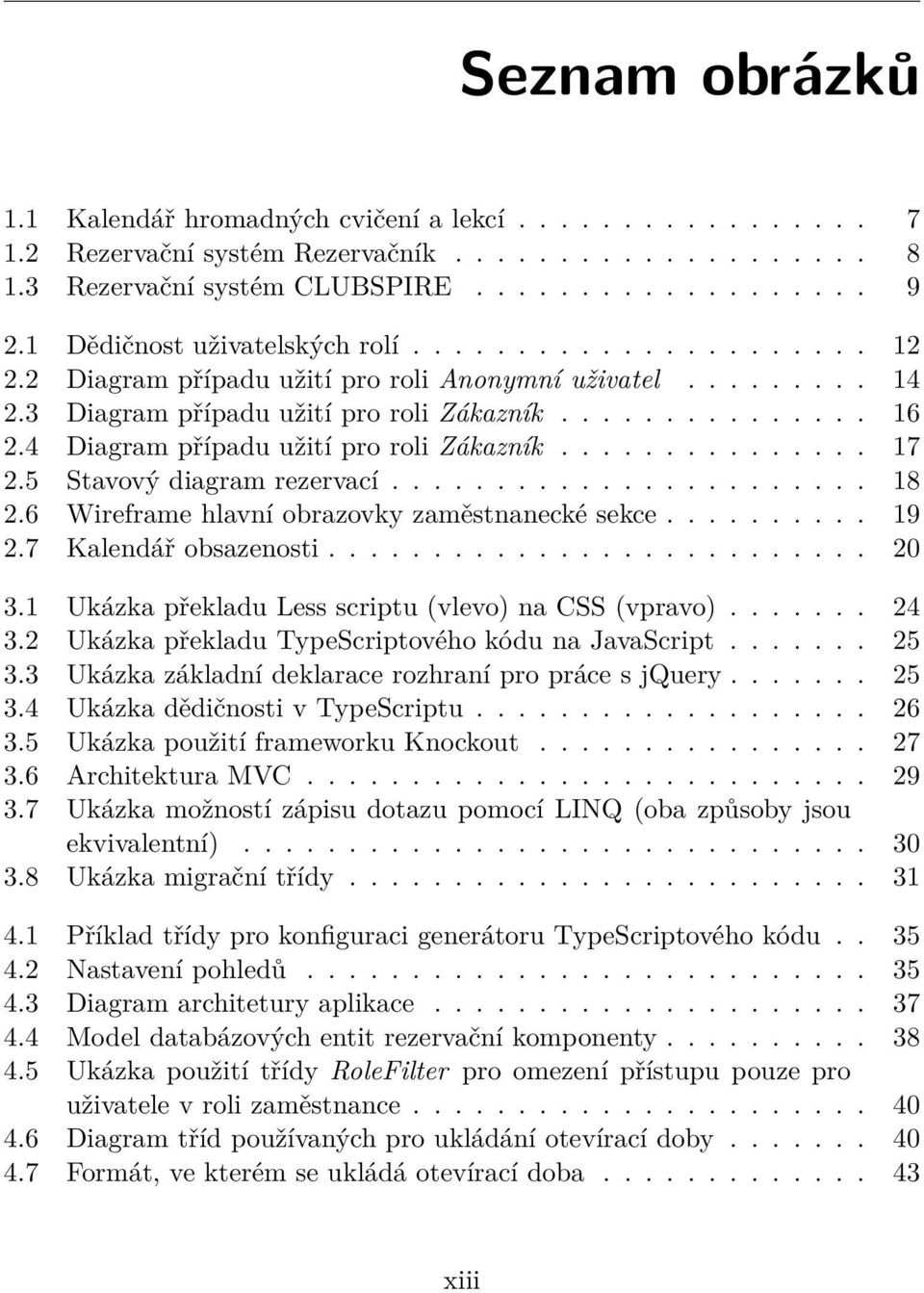 4 Diagram případu užití pro roli Zákazník............... 17 2.5 Stavový diagram rezervací....................... 18 2.6 Wireframe hlavní obrazovky zaměstnanecké sekce.......... 19 2.