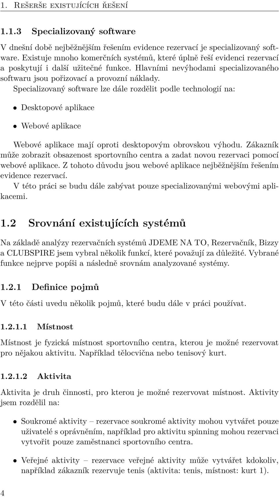 Specializovaný software lze dále rozdělit podle technologií na: Desktopové aplikace Webové aplikace Webové aplikace mají oproti desktopovým obrovskou výhodu.