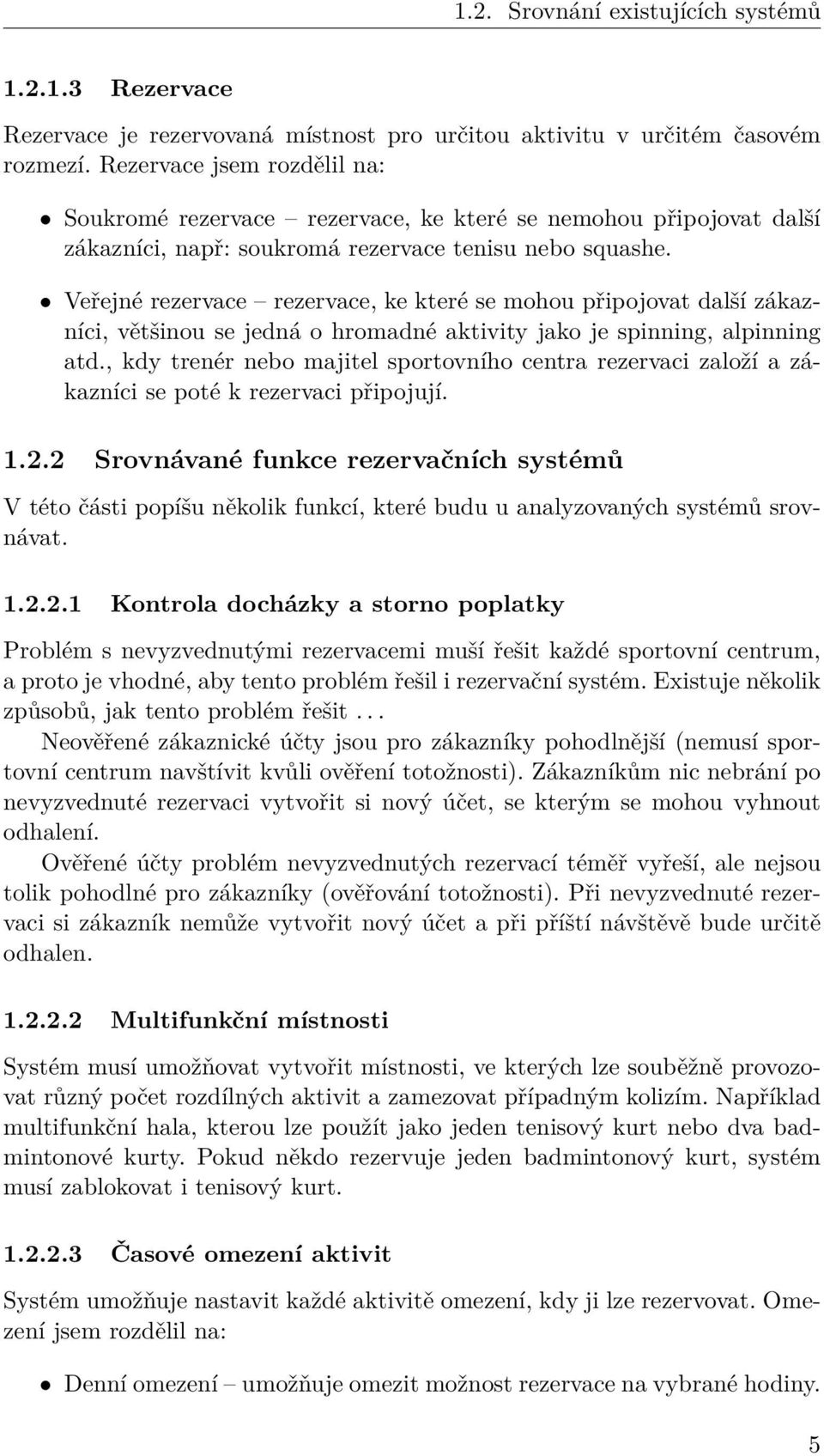 Veřejné rezervace rezervace, ke které se mohou připojovat další zákazníci, většinou se jedná o hromadné aktivity jako je spinning, alpinning atd.