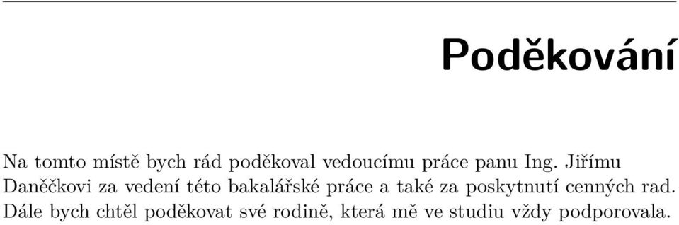 Jiřímu Daněčkovi za vedení této bakalářské práce a také