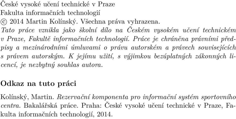 Práce je chráněna právními předpisy a mezinárodními úmluvami o právu autorském a právech souvisejících s právem autorským.