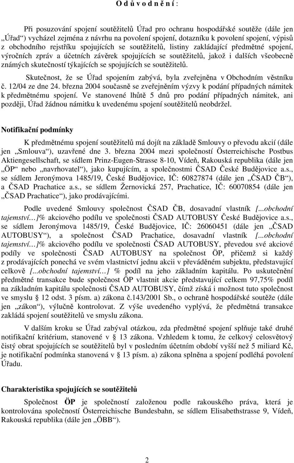 týkajících se spojujících se soutěžitelů. Skutečnost, že se Úřad spojením zabývá, byla zveřejněna v Obchodním věstníku č. 12/04 ze dne 24.
