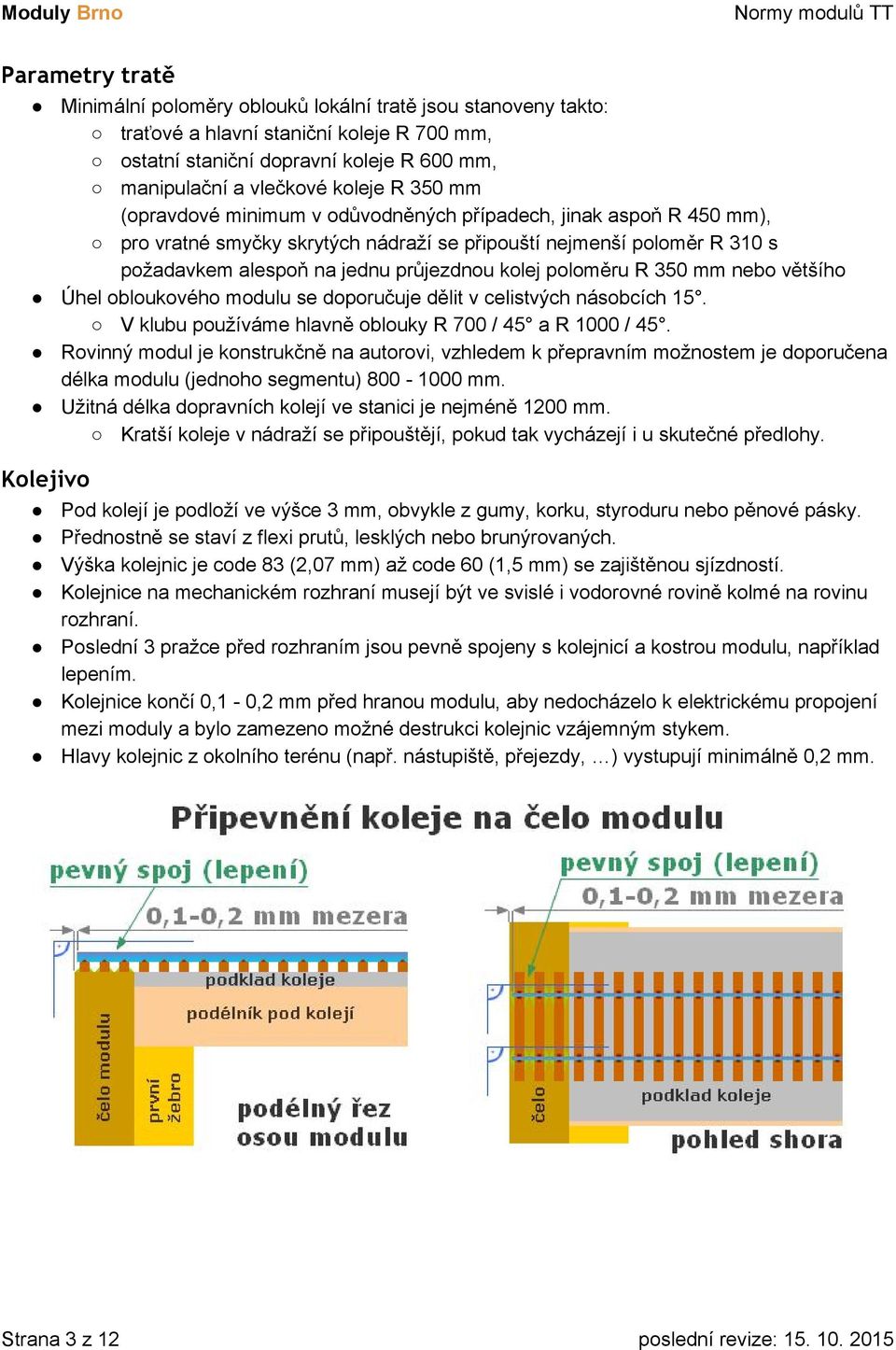 poloměru R 350 mm nebo většího Úhel obloukového modulu se doporučuje dělit v celistvých násobcích 15. V klubu používáme hlavně oblouky R 700 / 45 a R 1000 / 45.