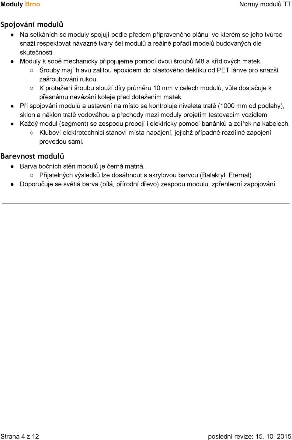 K protažení šroubu slouží díry průměru 10 mm v čelech modulů, vůle dostačuje k přesnému navázání koleje před dotažením matek.