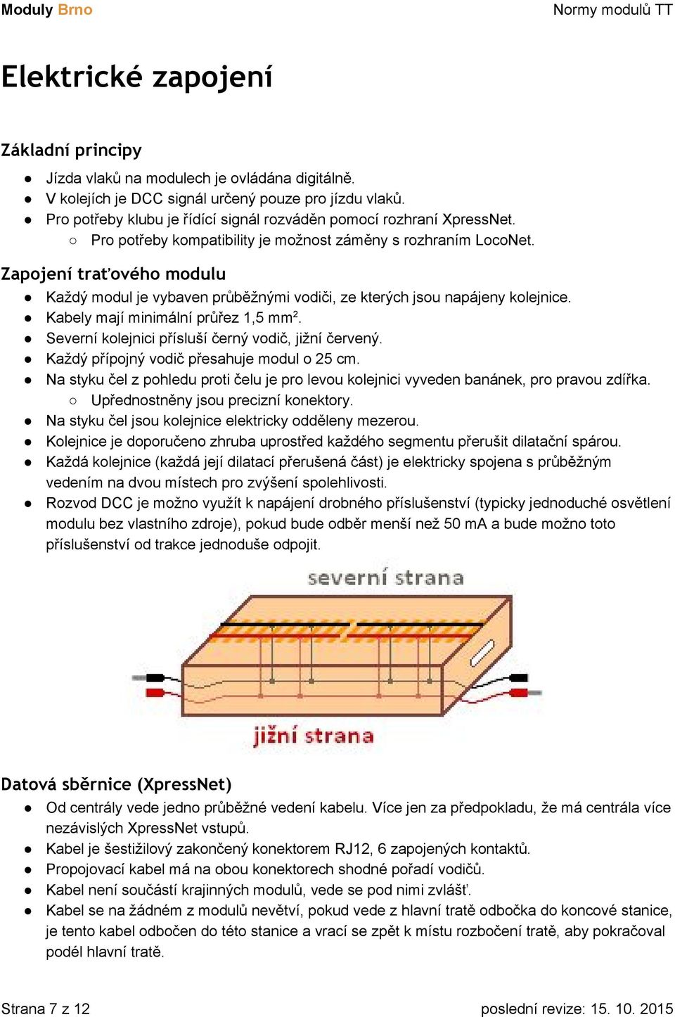 Zapojení traťového modulu Každý modul je vybaven průběžnými vodiči, ze kterých jsou napájeny kolejnice. Kabely mají minimální průřez 1,5 mm 2. Severní kolejnici přísluší černý vodič, jižní červený.