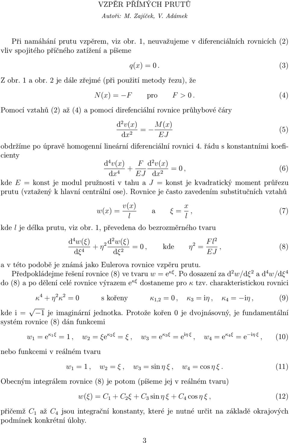 řádu s konstantními koeficienty d 4 v(x) + F d 2 v(x) =0, (6) 4 EJ 2 kde E=konstjemodulpružnostivtahuaJ =konstjekvadratickýmomentprůřezu prutu(vztažený k hlavní centrální ose).