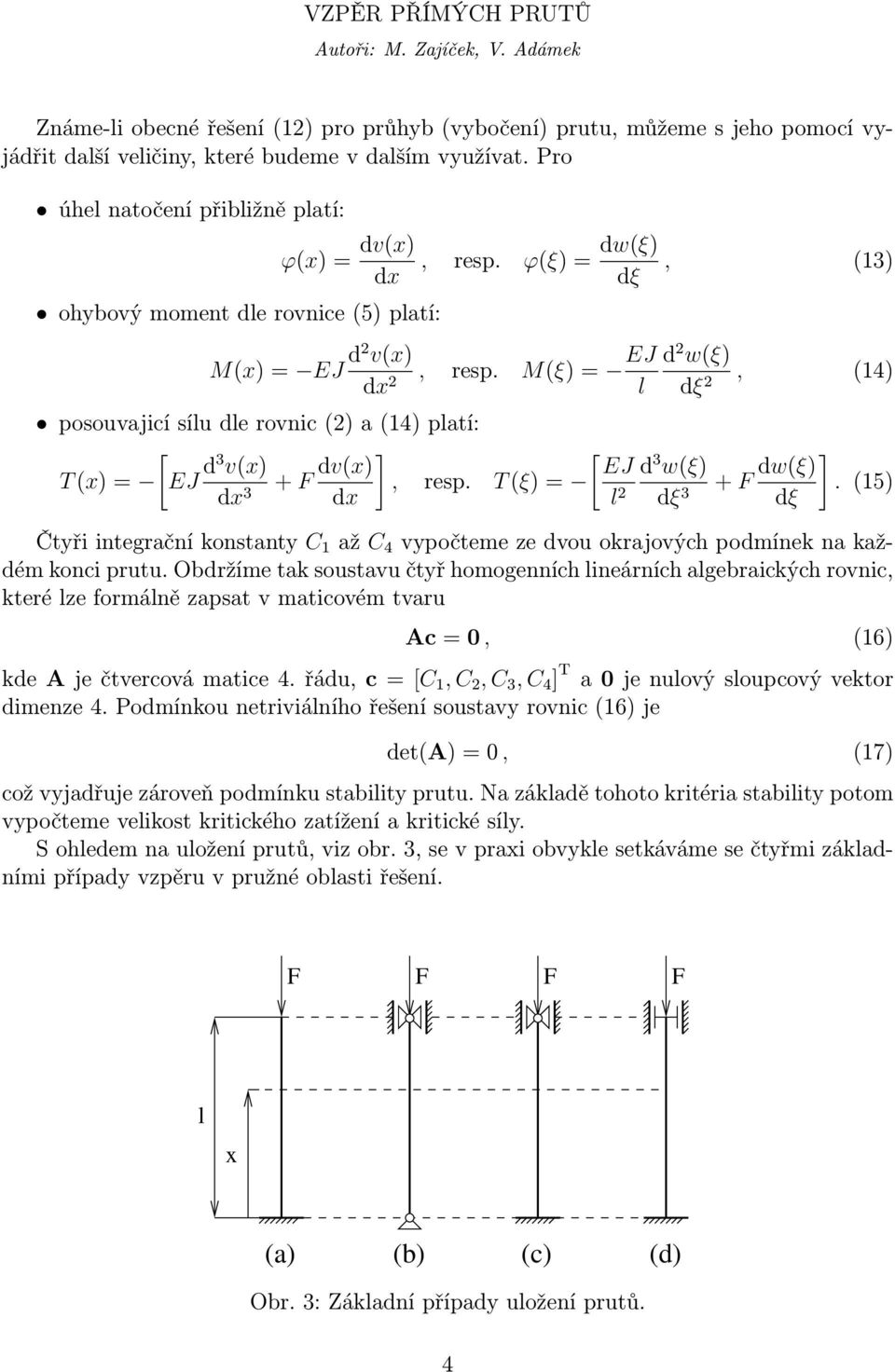 M(ξ)= EJ l posouvajicísíludlerovnic(2)a(14)platí: [ T(x)= EJ d3 v(x) + F dv(x) ], resp. T(ξ)= 3 [ EJ d 2 w(ξ) 2, (14) d 3 w(ξ) + F dw(ξ) ].