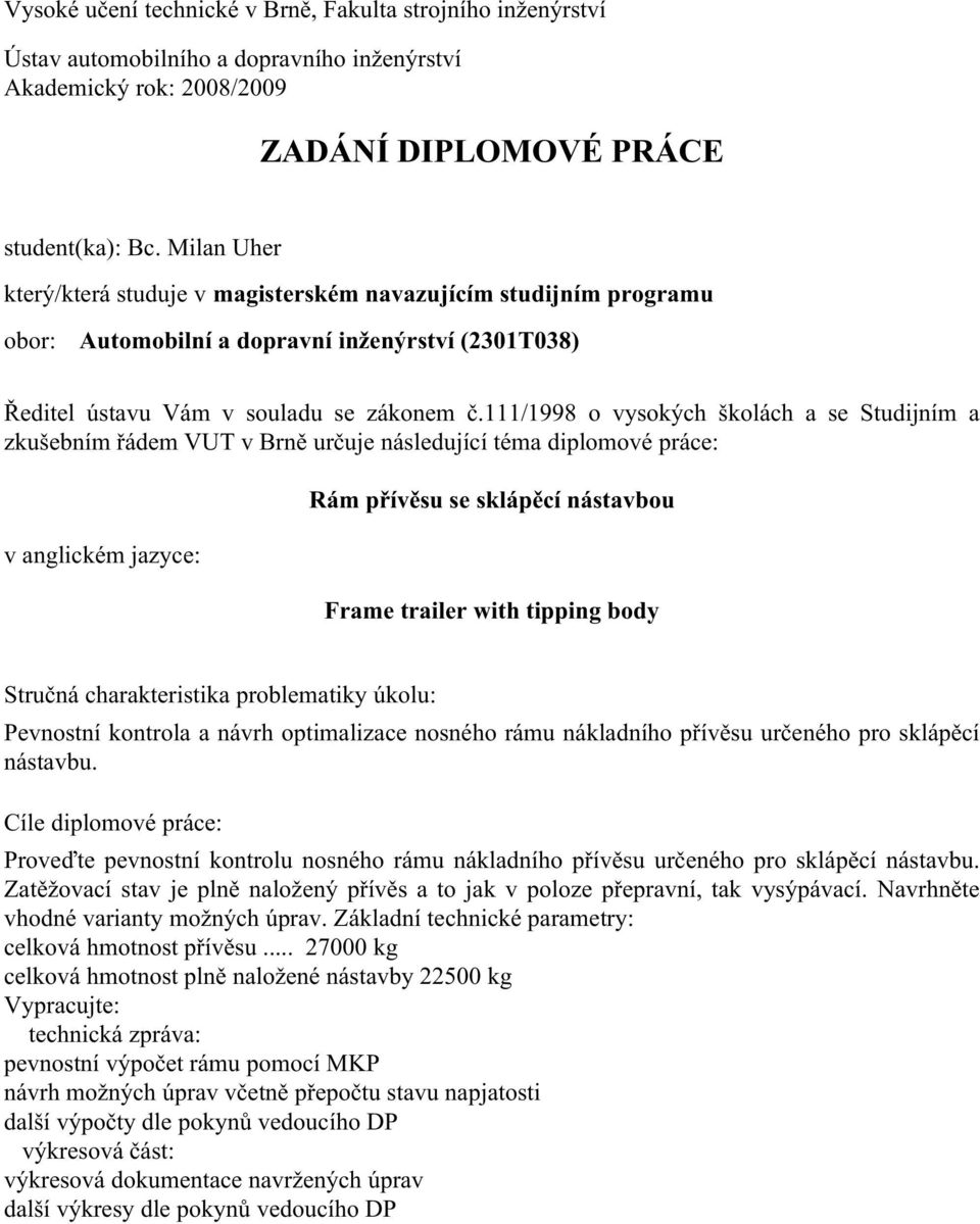 111/1998 o vysokých školách a se Studijním a zkušebním řádem VUT v Brně určuje následující téma diplomové práce: v anglickém jazyce: Rám přívěsu se sklápěcí nástavbou Frame trailer with tipping body