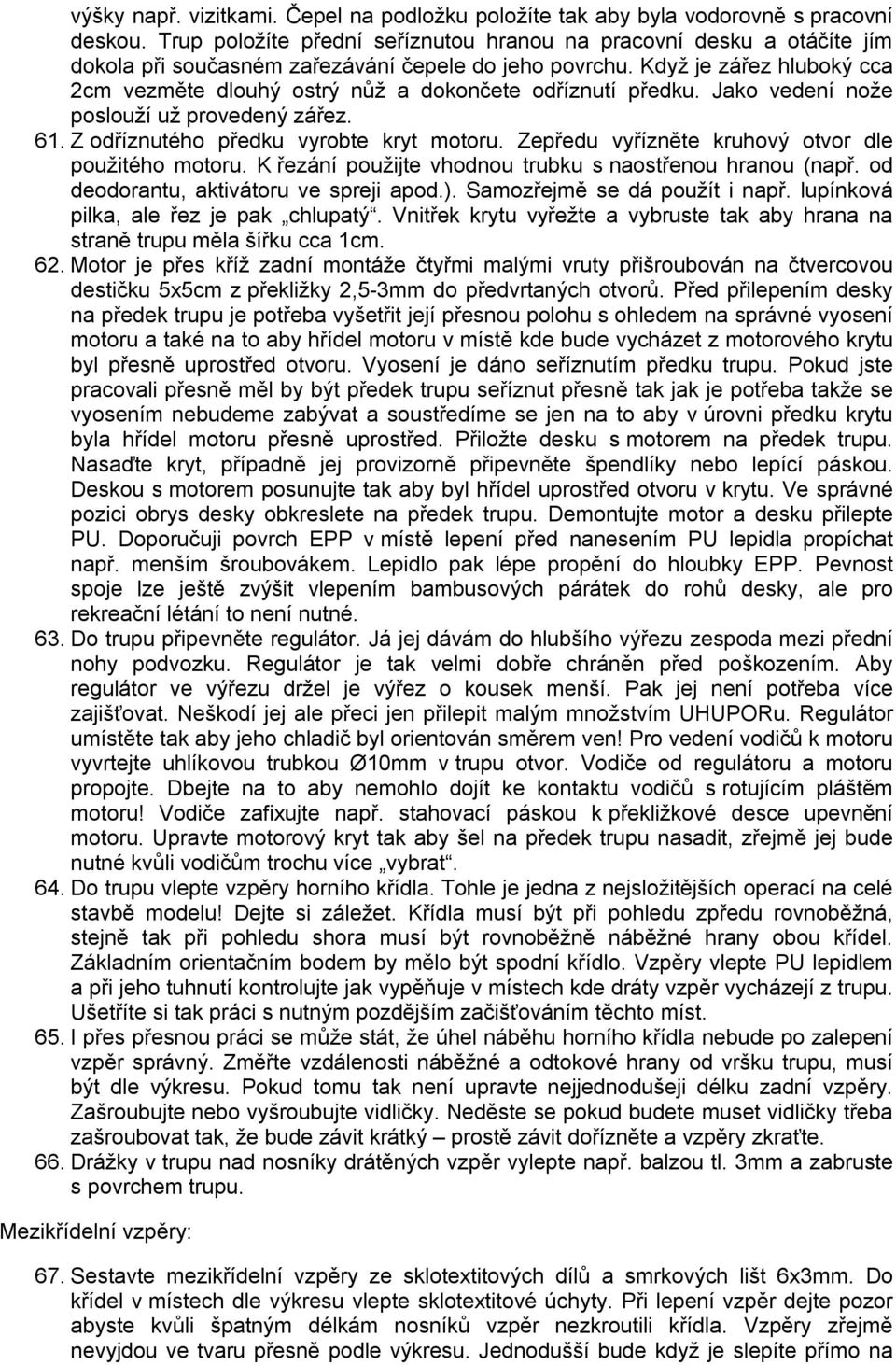 Když je zářez hluboký cca 2cm vezměte dlouhý ostrý nůž a dokončete odříznutí předku. Jako vedení nože poslouží už provedený zářez. 61. Z odříznutého předku vyrobte kryt motoru.